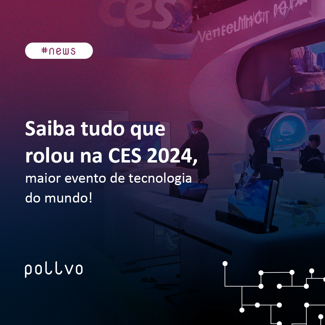 Saiba tudo que rolou na CES 2024, maior evento de tecnologia do mundo!