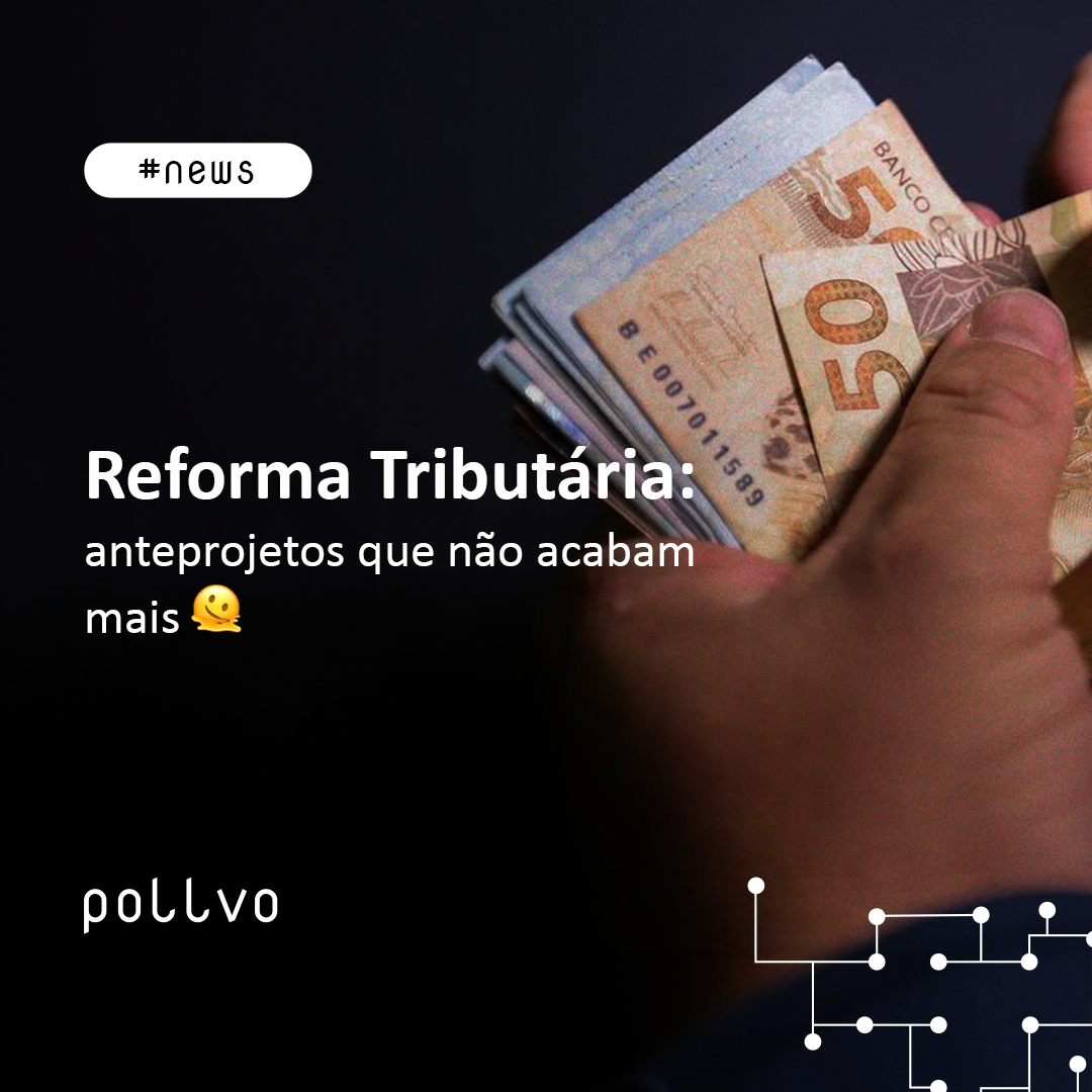 Reforma tributária: anteprojetos que não acabam mais
